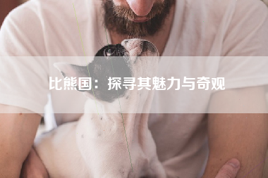 比熊国：探寻其魅力与奇观