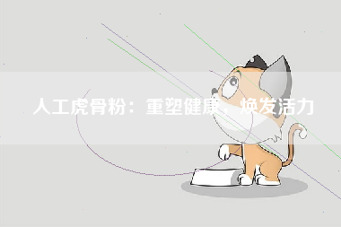 人工虎骨粉：重塑健康，焕发活力
