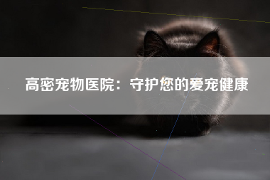 高密宠物医院：守护您的爱宠健康