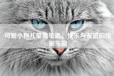 可爱小狗儿童简笔画：快乐与友谊的绘画乐园