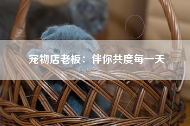 宠物店老板：伴你共度每一天
