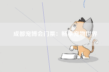 成都宠博会门票：畅享宠物世界