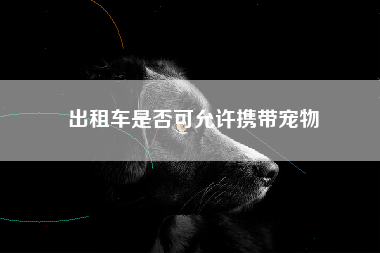 出租车是否可允许携带宠物
