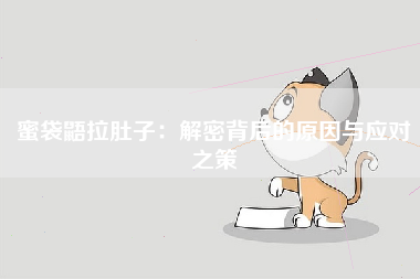 蜜袋鼯拉肚子：解密背后的原因与应对之策