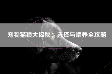 宠物猫粮大揭秘：选择与喂养全攻略