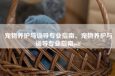 宠物养护与训导专业指南、宠物养护与训导专业指南pdf
