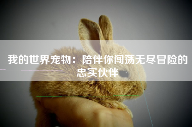 我的世界宠物：陪伴你闯荡无尽冒险的忠实伙伴