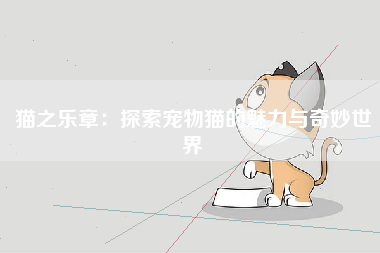 猫之乐章：探索宠物猫的魅力与奇妙世界