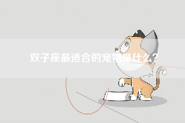 双子座最适合的宠物是什么？