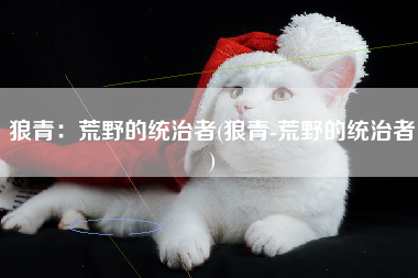 狼青：荒野的统治者(狼青-荒野的统治者)