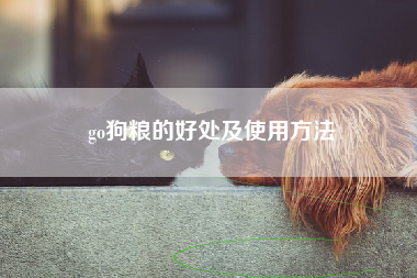 go狗粮的好处及使用方法