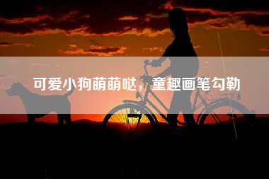 可爱小狗萌萌哒，童趣画笔勾勒