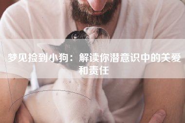 梦见捡到小狗：解读你潜意识中的关爱和责任