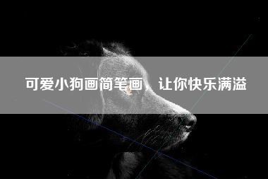 可爱小狗画简笔画，让你快乐满溢