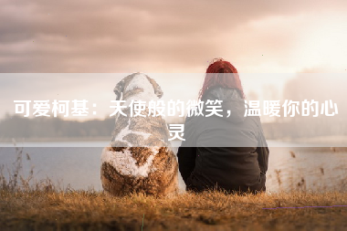 可爱柯基：天使般的微笑，温暖你的心灵