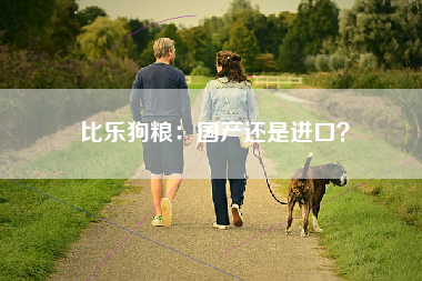 比乐狗粮：国产还是进口？